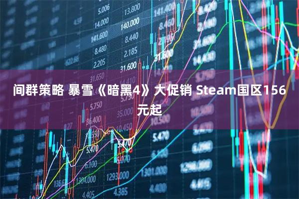 间群策略 暴雪《暗黑4》大促销 Steam国区156元起